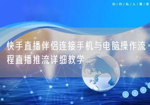 快手直播伴侣连接手机与电脑操作流程直播推流详细教学
