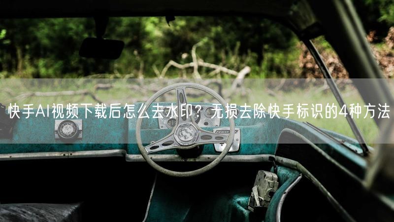 快手AI视频下载后怎么去水印？无损去除快手标识的4种方法