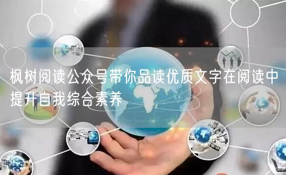 枫树阅读公众号带你品读优质文字在阅读中提升自我综合素养