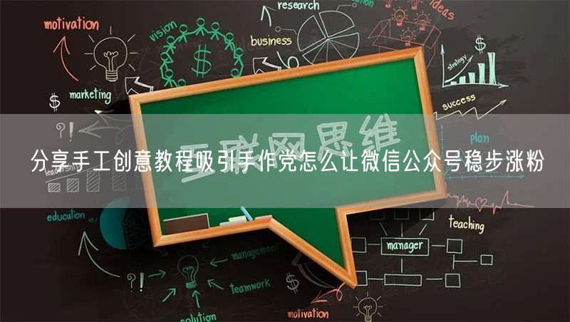 分享手工创意教程吸引手作党怎么让微信公众号稳步涨粉