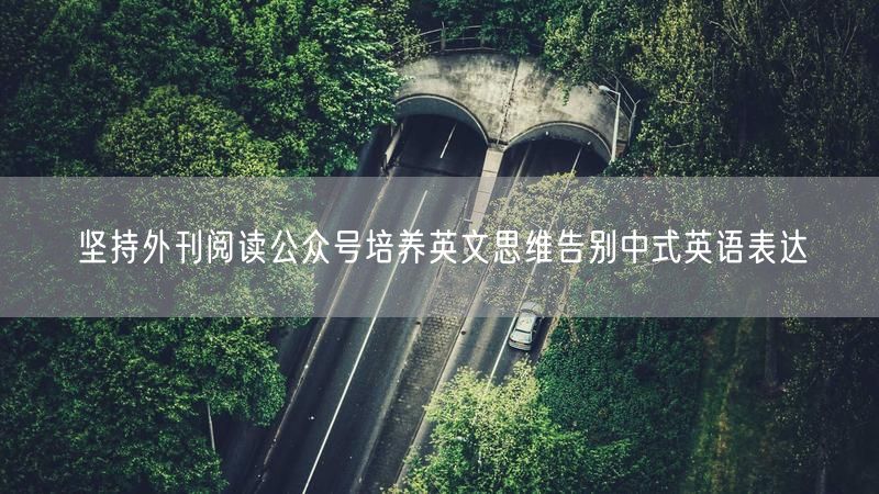 坚持外刊阅读公众号培养英文思维告别中式英语表达