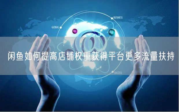 闲鱼如何提高店铺权重获得平台更多流量扶持